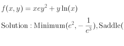 The f(x,y)=xey^2+yln(x) is Minimum(e^2,-1/(e^3)),Saddle(1,0)